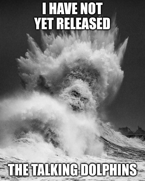 Poseidon | I HAVE NOT YET RELEASED THE TALKING DOLPHINS | image tagged in poseidon | made w/ Imgflip meme maker