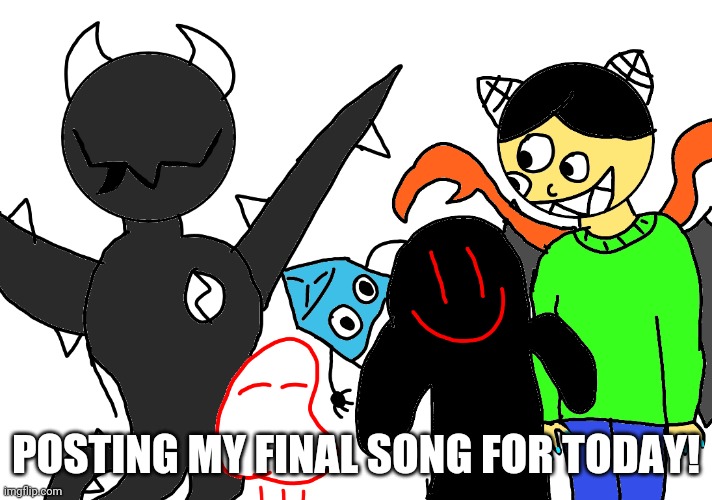 Group Selfie! | POSTING MY FINAL SONG FOR TODAY! | image tagged in group selfie | made w/ Imgflip meme maker