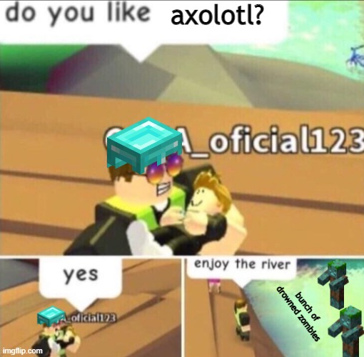 lol | axolotl? bunch of drowned zombies | image tagged in enjoy the river,minecraft,river,axolotl | made w/ Imgflip meme maker