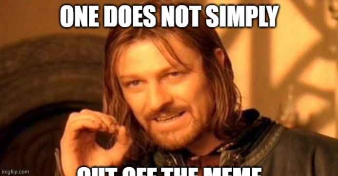 One does not simply cut off the ti- | image tagged in meme dank funni | made w/ Imgflip meme maker