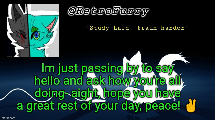 Stay safe, have a great rest of your day! | Im just passing by to say hello and ask how you're all doing- aight, hope you have a great rest of your day, peace! ✌️ | image tagged in retrofurry template | made w/ Imgflip meme maker