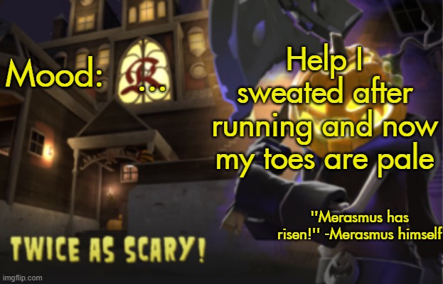 Benjamin's Scream Fortress temp for spooky month | Help I sweated after running and now my toes are pale; ... | image tagged in benjamin's scream fortress temp for spooky month | made w/ Imgflip meme maker