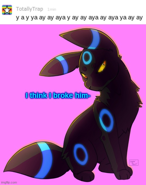I think I broke him- | image tagged in umbreon | made w/ Imgflip meme maker