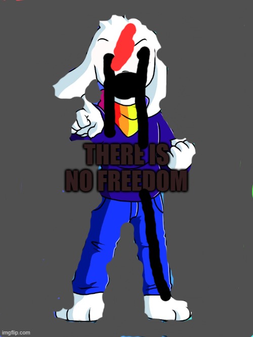 SS_Asriel finished temp | THERE IS NO FREEDOM | image tagged in ss_asriel finished temp | made w/ Imgflip meme maker