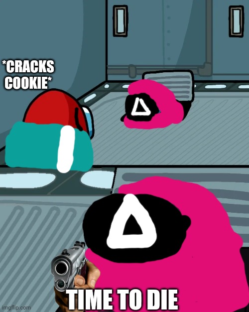 Squid game be like | *CRACKS COOKIE*; TIME TO DIE | image tagged in impostor of the vent | made w/ Imgflip meme maker