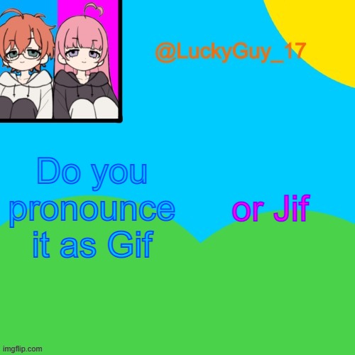 LuckyGuy_17 Temp | Do you pronounce it as Gif; or Jif | image tagged in luckyguy_17 evil twins template | made w/ Imgflip meme maker