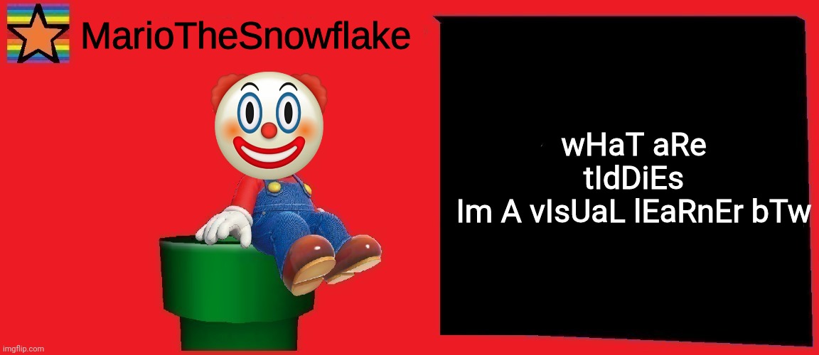 MarioTheSnowflake announcement template v1 | wHaT aRe tIdDiEs
Im A vIsUaL lEaRnEr bTw | image tagged in mariothesnowflake announcement template v1 | made w/ Imgflip meme maker