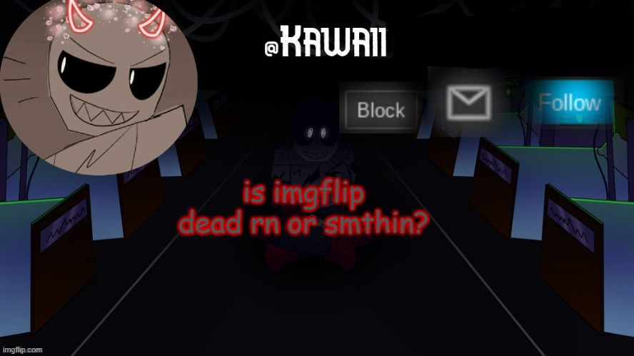 i dont see no notifs | is imgflip dead rn or smthin? | image tagged in kawaii's austin temp bc i love both austin and eteled | made w/ Imgflip meme maker