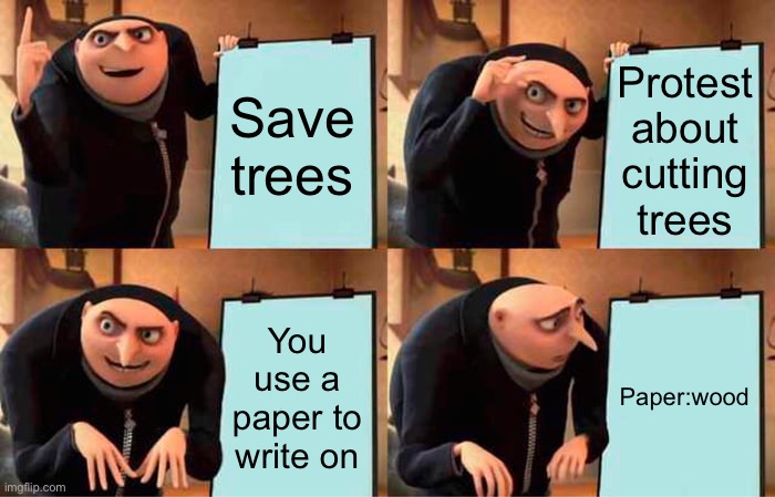 That is the fail | Save trees; Protest about cutting trees; You use a paper to write on; Paper:wood | image tagged in memes,gru's plan | made w/ Imgflip meme maker