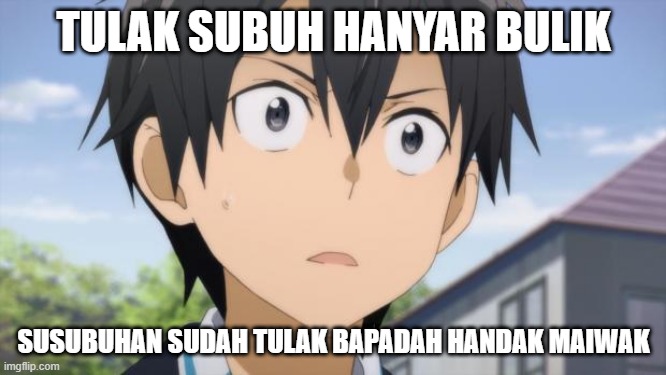 MEME BANJAR V1 | TULAK SUBUH HANYAR BULIK; SUSUBUHAN SUDAH TULAK BAPADAH HANDAK MAIWAK | image tagged in kirito reaction | made w/ Imgflip meme maker