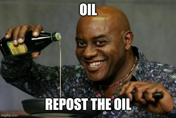 Oil | OIL; REPOST THE OIL | image tagged in das slick man | made w/ Imgflip meme maker
