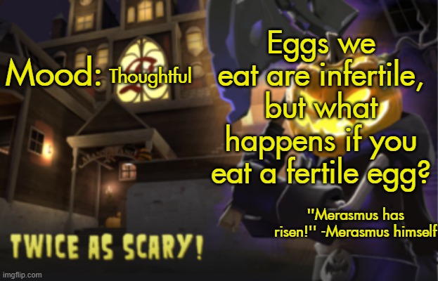 Benjamin's Scream Fortress temp for spooky month | Eggs we eat are infertile, but what happens if you eat a fertile egg? Thoughtful | image tagged in benjamin's scream fortress temp for spooky month | made w/ Imgflip meme maker