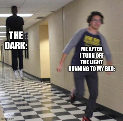 OOOGA BOOGA | THE DARK:; ME AFTER I TURN OFF THE LIGHT RUNNING TO MY BED: | image tagged in floating boy chasing running boy | made w/ Imgflip meme maker