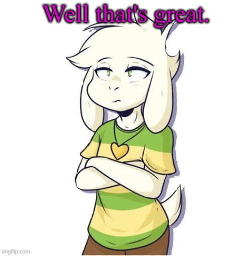 Asriel | Well that's great. | image tagged in asriel | made w/ Imgflip meme maker