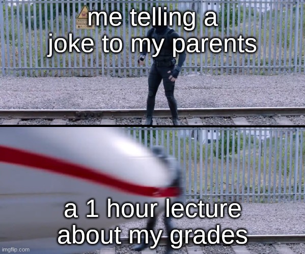  me telling a joke to my parents; a 1 hour lecture about my grades | image tagged in hit by train | made w/ Imgflip meme maker