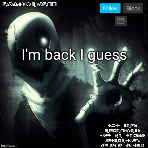 Boredom always brings me back | I'm back I guess | image tagged in gaster 2 | made w/ Imgflip meme maker