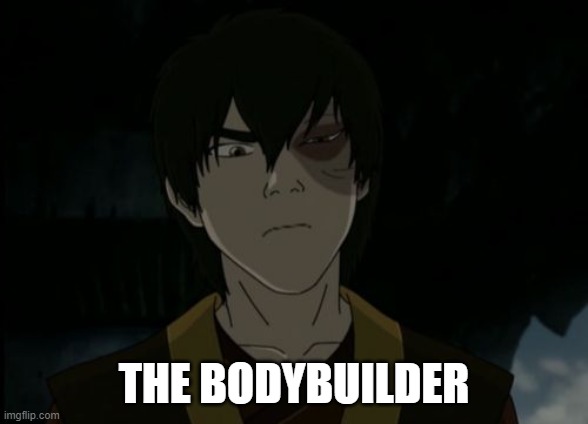 zuko | THE BODYBUILDER | image tagged in zuko | made w/ Imgflip meme maker