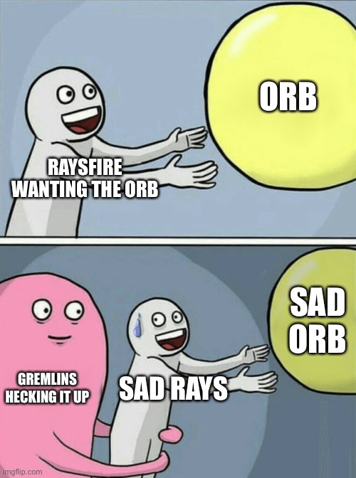 Running Away Balloon Meme | ORB; RAYSFIRE WANTING THE ORB; SAD ORB; GREMLINS HECKING IT UP; SAD RAYS | image tagged in memes,running away balloon,Raysfire | made w/ Imgflip meme maker