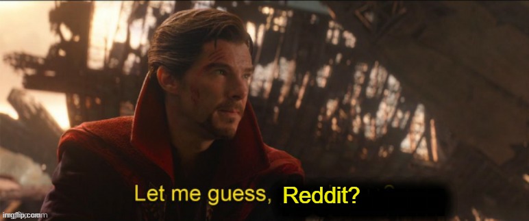 Dr Strange let me guess 2 | Reddit? | image tagged in dr strange let me guess 2 | made w/ Imgflip meme maker