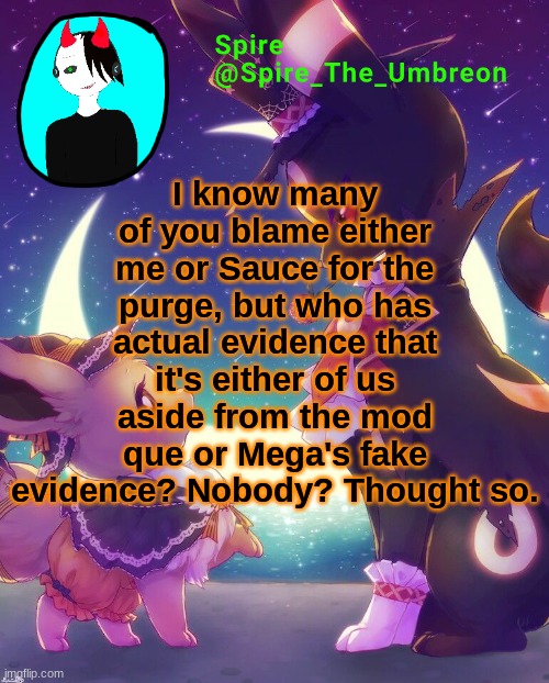 Spire Halloween announcement template | I know many of you blame either me or Sauce for the purge, but who has actual evidence that it's either of us aside from the mod que or Mega's fake evidence? Nobody? Thought so. | image tagged in spire halloween announcement template | made w/ Imgflip meme maker