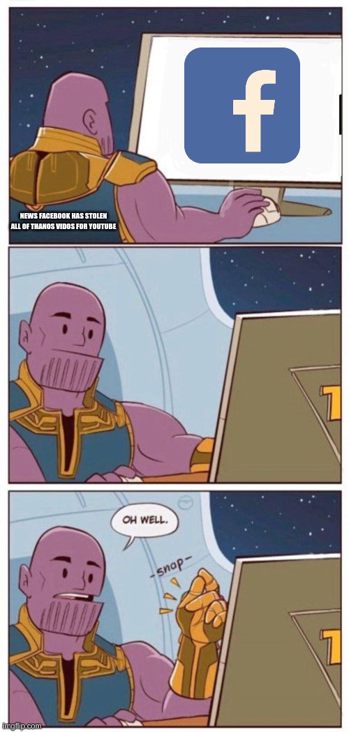 Oh Well Thanos | NEWS FACEBOOK HAS STOLEN ALL OF THANOS VIDOS FOR YOUTUBE | image tagged in oh well thanos | made w/ Imgflip meme maker