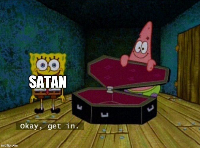 Spongebob Coffin | SATAN | image tagged in spongebob coffin | made w/ Imgflip meme maker