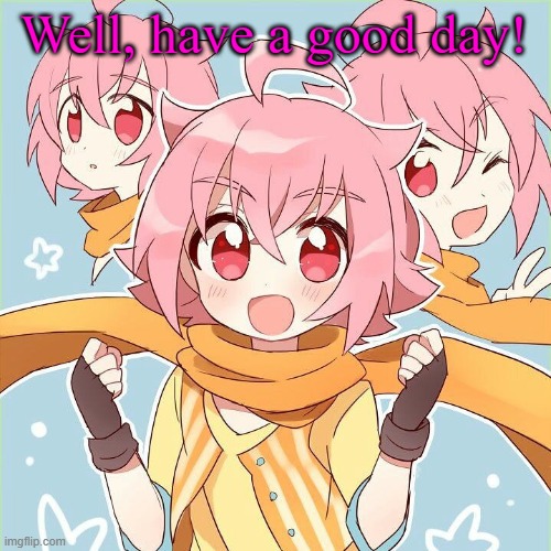 Akira Yamatoga | Well, have a good day! | image tagged in akira yamatoga | made w/ Imgflip meme maker