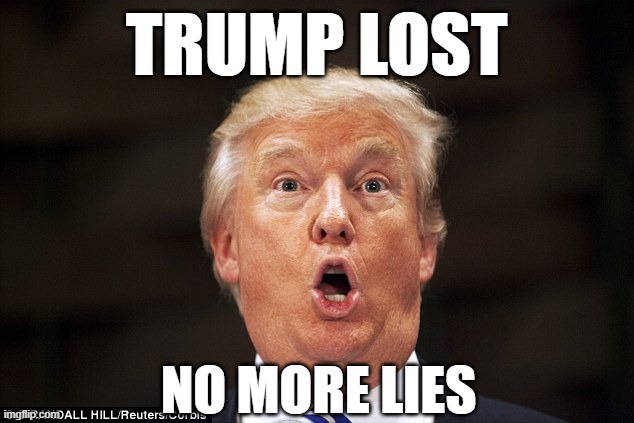 Trump stupid face | TRUMP LOST; NO MORE LIES | image tagged in trump stupid face,nevertrump,dump trump,dumptrump,never trump,anti trump | made w/ Imgflip meme maker