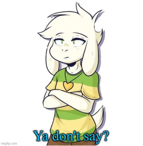 Asriel | Ya don't say? | image tagged in asriel | made w/ Imgflip meme maker