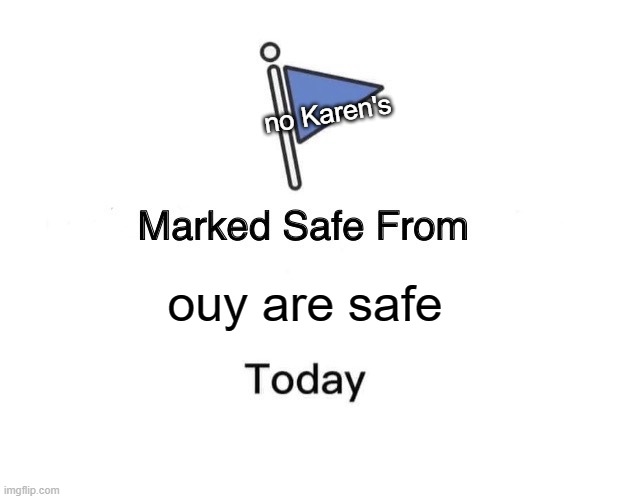 karens | no Karen's; ouy are safe | image tagged in memes,marked safe from | made w/ Imgflip meme maker
