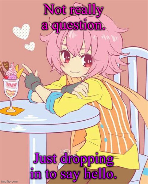 Akira Yamatoga | Not really a question. Just dropping in to say hello. | image tagged in akira yamatoga | made w/ Imgflip meme maker