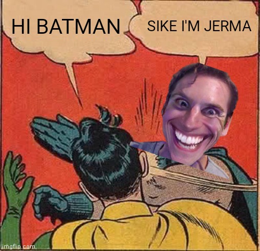 Batman Slapping Robin Meme | HI BATMAN; SIKE I'M JERMA | image tagged in memes,batman slapping robin,when the imposter is sus | made w/ Imgflip meme maker