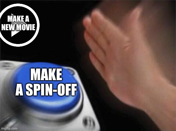 Blank Nut Button Meme | MAKE A NEW MOVIE MAKE A SPIN-OFF | image tagged in memes,blank nut button | made w/ Imgflip meme maker