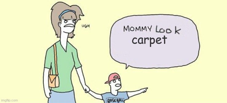 Mommy Look! | carpet | image tagged in mommy look | made w/ Imgflip meme maker