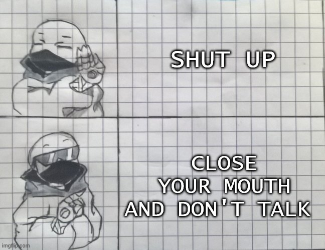 Buur | SHUT UP; CLOSE YOUR MOUTH AND DON'T TALK | image tagged in sans hotline bling | made w/ Imgflip meme maker