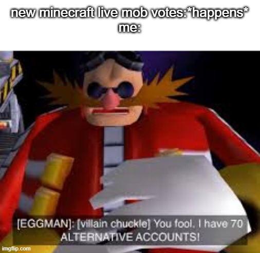 I vote for allay (upvote if you also vote for allay) | new minecraft live mob votes:*happens*
me: | image tagged in eggman alternative accounts,minecraft memes | made w/ Imgflip meme maker