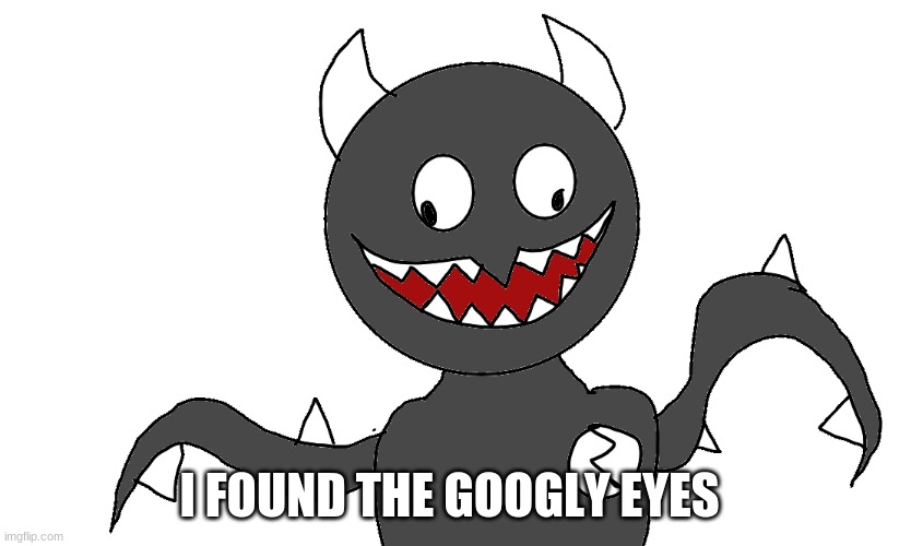 I FOUND THE GOOGLY EYES | made w/ Imgflip meme maker