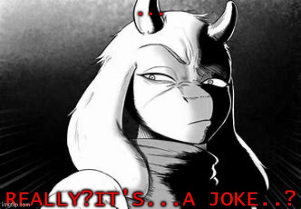 Angry Toriel | ... REALLY?IT'S...A JOKE..? | image tagged in angry toriel | made w/ Imgflip meme maker