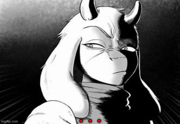 Angry Toriel | ... | image tagged in angry toriel | made w/ Imgflip meme maker