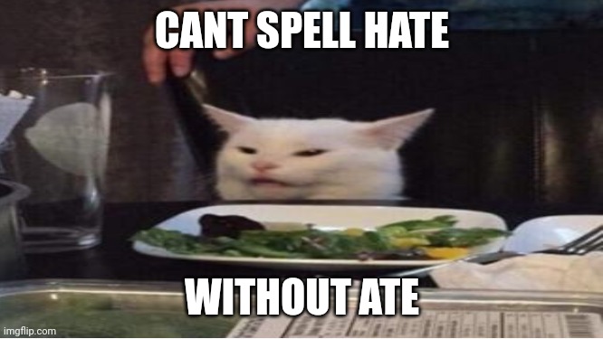 CANT SPELL HATE WITHOUT ATE | made w/ Imgflip meme maker