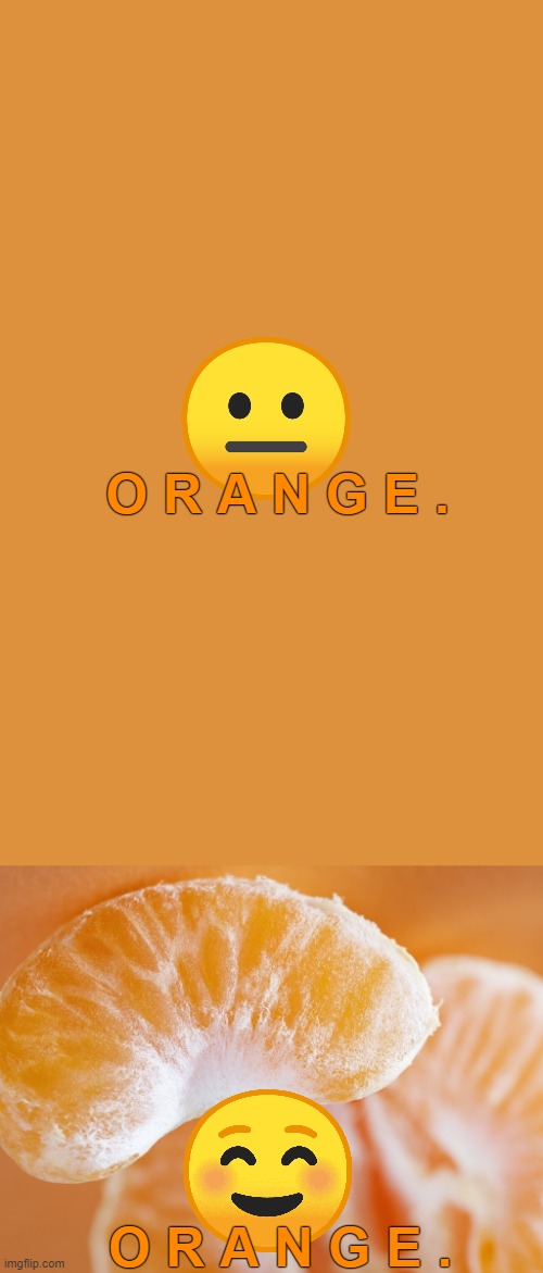 O R A N G E . | O R A N G E . O R A N G E . | image tagged in orange,color,oranges,fruit,food,simple | made w/ Imgflip meme maker