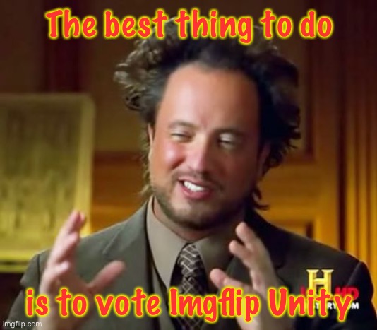Make the Right Choice! | The best thing to do; is to vote Imgflip Unity | image tagged in memes,ancient aliens | made w/ Imgflip meme maker