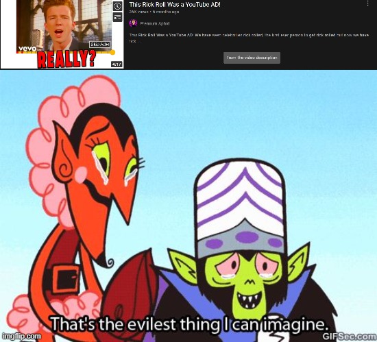 Rickroll is an advertisement now ?!?!? | image tagged in that's the evilest thing i can imagine | made w/ Imgflip meme maker