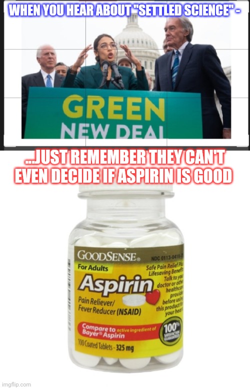 Libterd Super-Geniuses | WHEN YOU HEAR ABOUT "SETTLED SCIENCE" -; ...JUST REMEMBER THEY CAN'T EVEN DECIDE IF ASPIRIN IS GOOD | image tagged in libtard,science fiction | made w/ Imgflip meme maker