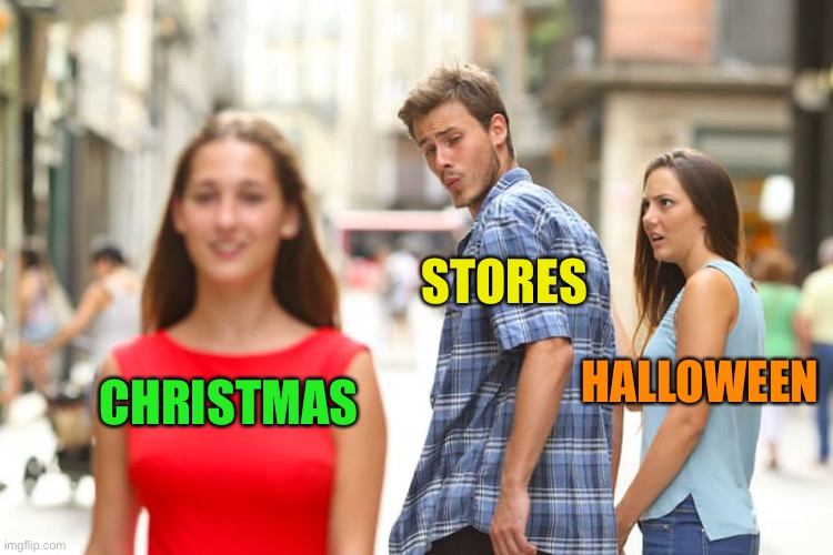 Distracted holidays | STORES; HALLOWEEN; CHRISTMAS | image tagged in memes,distracted boyfriend,halloween,christmas decorations | made w/ Imgflip meme maker