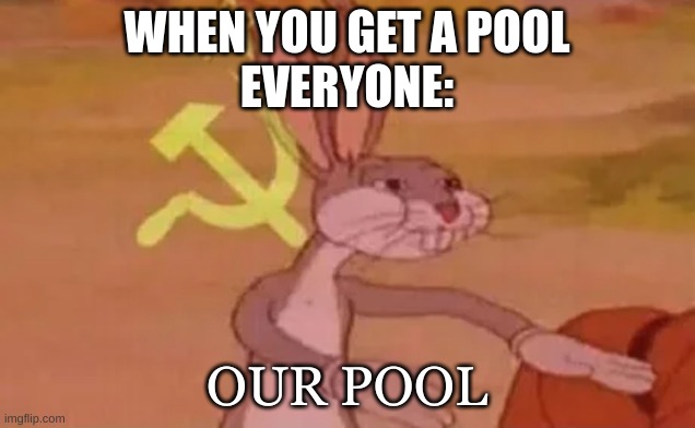 it do be like that though | WHEN YOU GET A POOL
EVERYONE:; OUR POOL | image tagged in bugs bunny communist | made w/ Imgflip meme maker