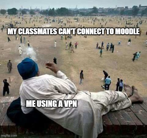 When you're the only intelligent guy in your class... | MY CLASSMATES CAN'T CONNECT TO MOODLE; ME USING A VPN | image tagged in chilling in trouble | made w/ Imgflip meme maker