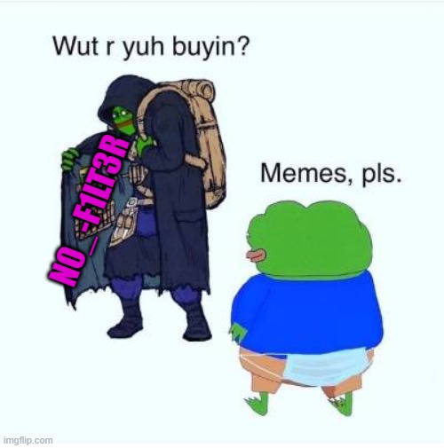 n0_-f1Lt3r | N0_-F1LT3R | image tagged in pass the unsee juice my bro | made w/ Imgflip meme maker