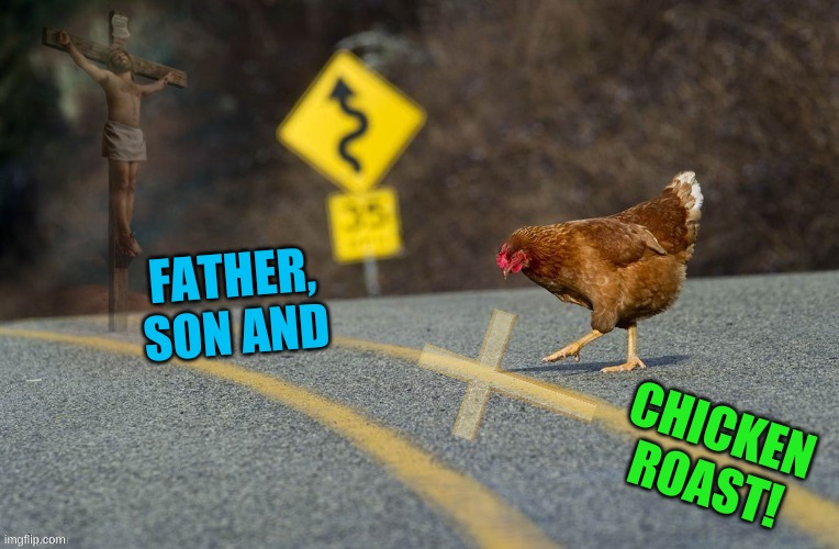 stolen from modda |  FATHER,
SON AND; CHICKEN
ROAST! | image tagged in father son holy ghost,antichrist,loads lmg with religious intent,i find your lack of faith disturbing,religious memes | made w/ Imgflip meme maker