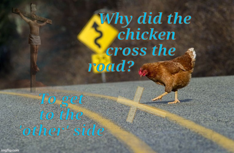 Why did the
    chicken    cross the  
road? To get to the 'other' side | made w/ Imgflip meme maker